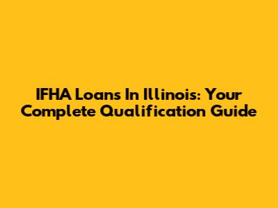 IFHA Loans In Illinois: Your Complete Qualification Guide