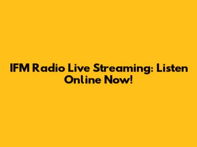 IFM Radio Live Streaming: Listen Online Now!