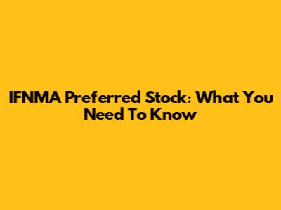 IFNMA Preferred Stock: What You Need To Know