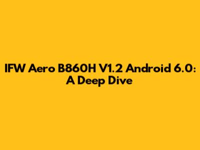 IFW Aero B860H V1.2 Android 6.0: A Deep Dive