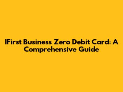 IFirst Business Zero Debit Card: A Comprehensive Guide