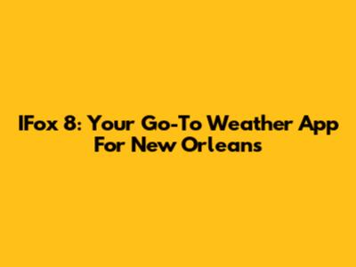 IFox 8: Your Go-To Weather App For New Orleans