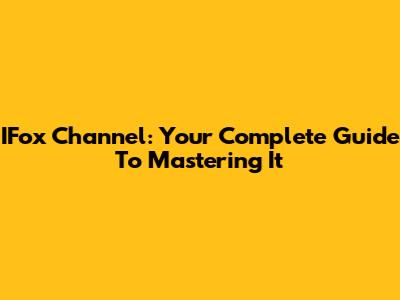 IFox Channel: Your Complete Guide To Mastering It