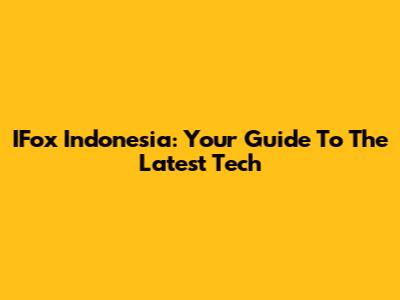IFox Indonesia: Your Guide To The Latest Tech