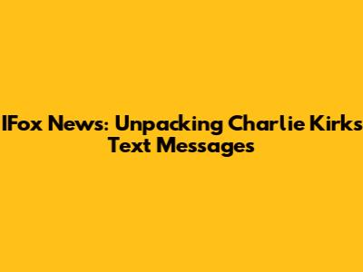 IFox News: Unpacking Charlie Kirk's Text Messages
