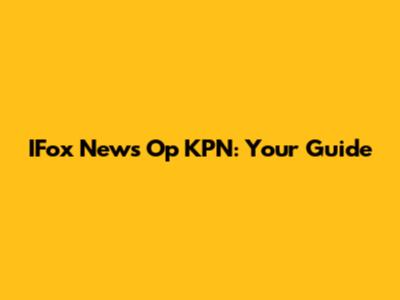 IFox News Op KPN: Your Guide