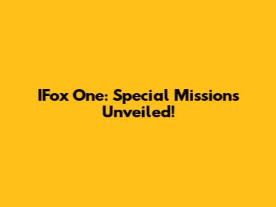IFox One: Special Missions Unveiled!