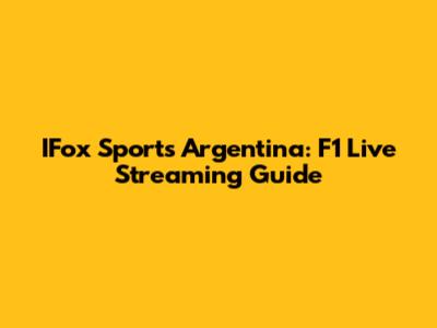 IFox Sports Argentina: F1 Live Streaming Guide