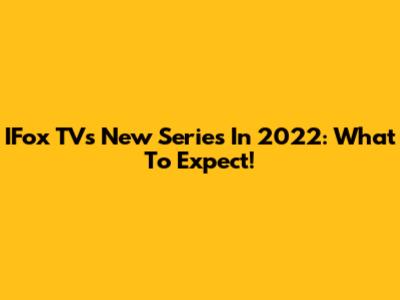 IFox TV's New Series In 2022: What To Expect!
