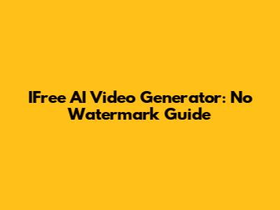 IFree AI Video Generator: No Watermark Guide