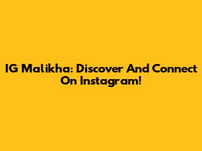 IG Malikha: Discover And Connect On Instagram!