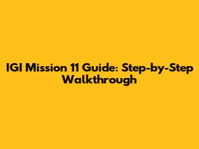 IGI Mission 11 Guide: Step-by-Step Walkthrough