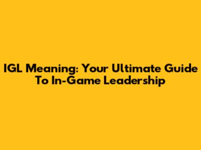 IGL Meaning: Your Ultimate Guide To In-Game Leadership