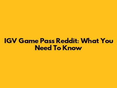 IGV Game Pass Reddit: What You Need To Know