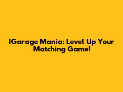 IGarage Mania: Level Up Your Matching Game!