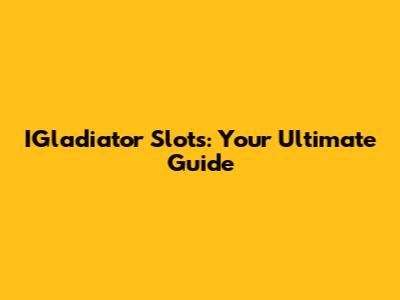 IGladiator Slots: Your Ultimate Guide