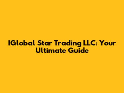 IGlobal Star Trading LLC: Your Ultimate Guide