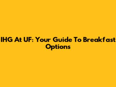 IHG At UF: Your Guide To Breakfast Options