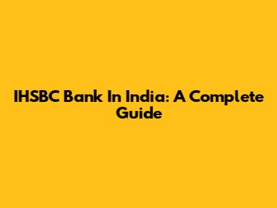 IHSBC Bank In India: A Complete Guide