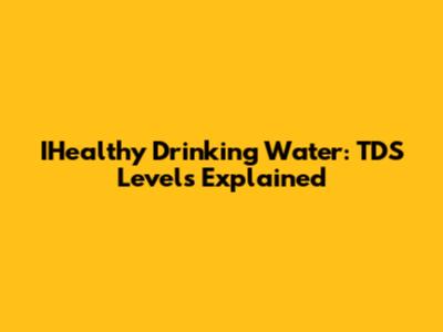 IHealthy Drinking Water: TDS Levels Explained