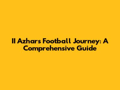 II Azhar's Football Journey: A Comprehensive Guide