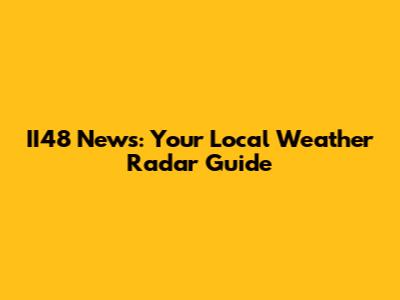 II48 News: Your Local Weather Radar Guide