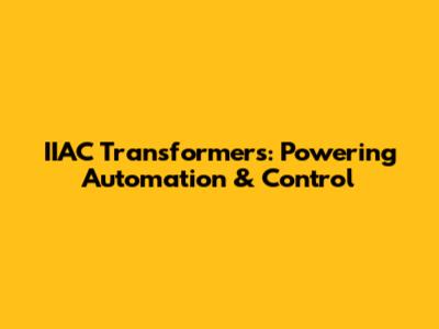 IIAC Transformers: Powering Automation & Control