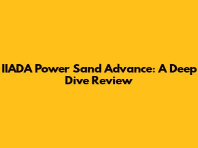 IIADA Power Sand Advance: A Deep Dive Review