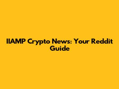 IIAMP Crypto News: Your Reddit Guide