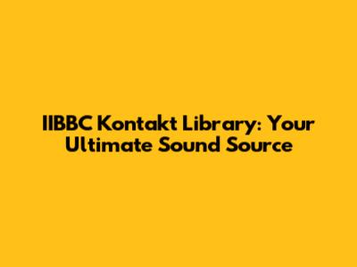 IIBBC Kontakt Library: Your Ultimate Sound Source