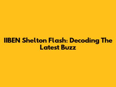 IIBEN Shelton Flash: Decoding The Latest Buzz