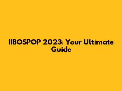 IIBOSPOP 2023: Your Ultimate Guide