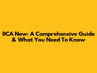 IICA New: A Comprehensive Guide & What You Need To Know