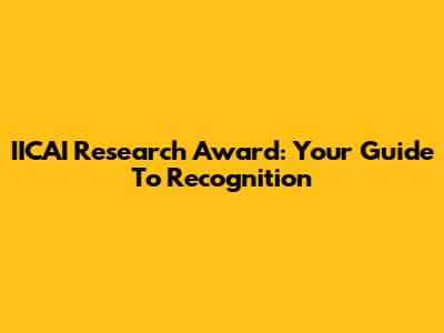 IICAI Research Award: Your Guide To Recognition