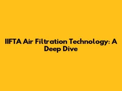 IIFTA Air Filtration Technology: A Deep Dive