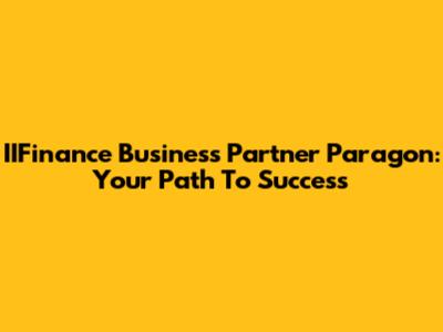 IIFinance Business Partner Paragon: Your Path To Success