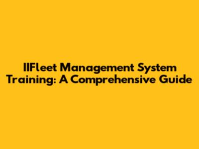 IIFleet Management System Training: A Comprehensive Guide