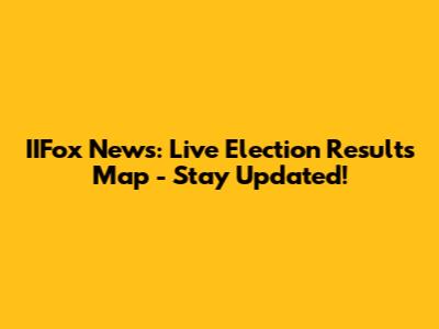IIFox News: Live Election Results Map - Stay Updated!