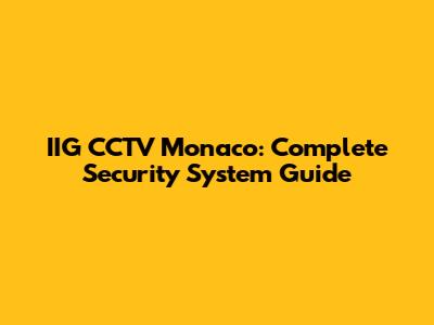 IIG CCTV Monaco: Complete Security System Guide