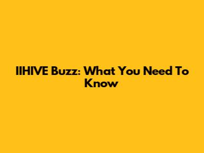 IIHIVE Buzz: What You Need To Know