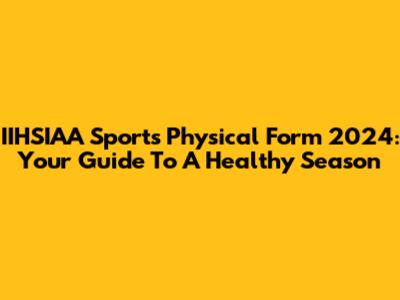 IIHSIAA Sports Physical Form 2024: Your Guide To A Healthy Season
