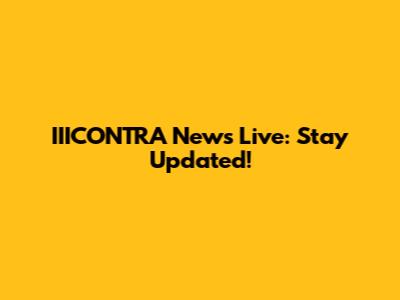 IIICONTRA News Live: Stay Updated!