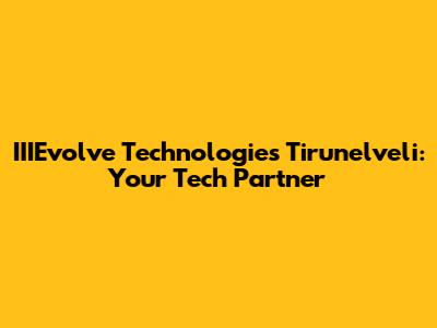 IIIEvolve Technologies Tirunelveli: Your Tech Partner
