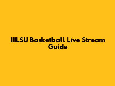 IIILSU Basketball Live Stream Guide