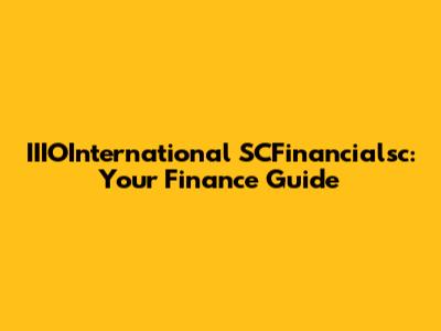 IIIOInternational SCFinancialsc: Your Finance Guide