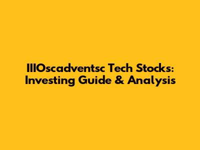 IIIOscadventsc Tech Stocks: Investing Guide & Analysis