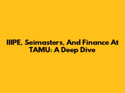 IIIPE, Seimasters, And Finance At TAMU: A Deep Dive