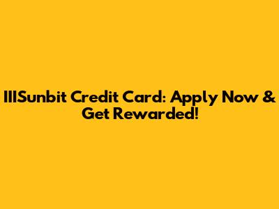 IIISunbit Credit Card: Apply Now & Get Rewarded!