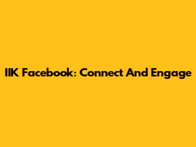 IIK Facebook: Connect And Engage
