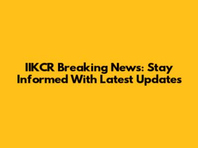 IIKCR Breaking News: Stay Informed With Latest Updates